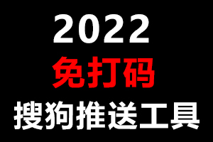 2022 更新优化搜狗推送工具
